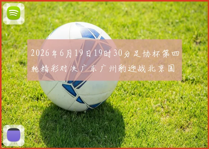 2026年6月19日19时30分足协杯第四轮精彩对决广东广州豹迎战北京国安