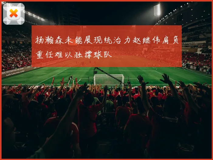 杨瀚森未能展现统治力赵继伟肩负重任难以独撑球队