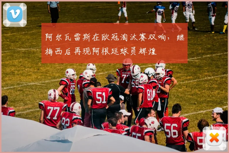 阿尔瓦雷斯在欧冠淘汰赛双响，继梅西后再现阿根廷球员辉煌