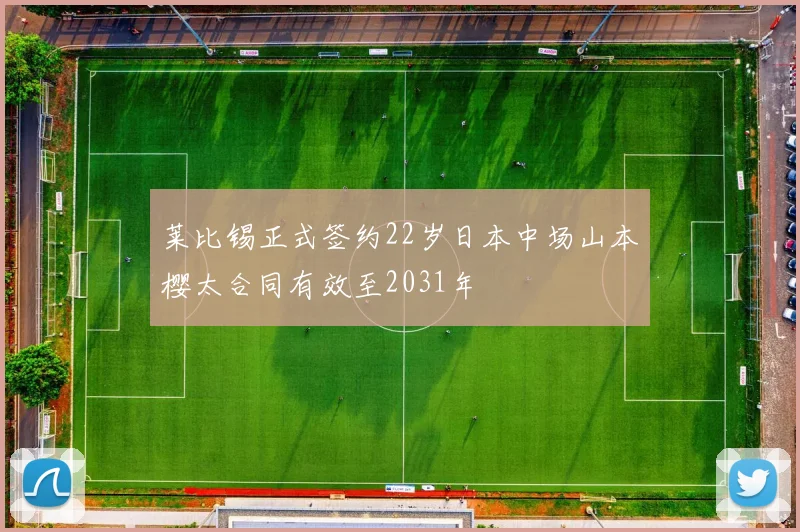 莱比锡正式签约22岁日本中场山本樱太合同有效至2031年
